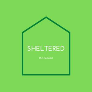 SHELTERED: the Podcast