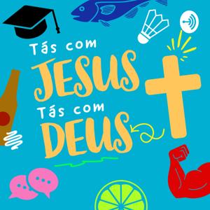 Tás com Jesus, Tás com Deus