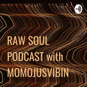 RAW SOUL PODCAST with MOMOJUSVIBIN