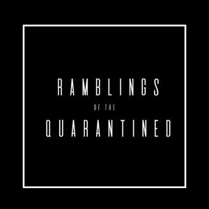 Ramblings of the Quarantined