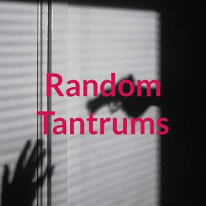 Random Tantrums