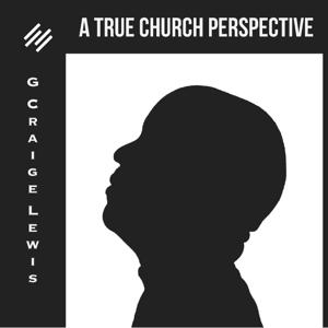 True Church Perspective by G. Craige Lewis