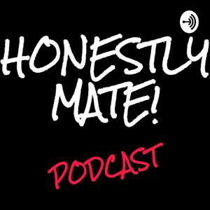 Honestly Mate! - Podcast