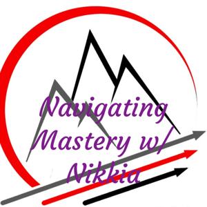 Navigating Mastery w/ Nikkia