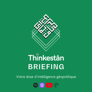 Thinkestân Briefing — votre dose d'intelligence géopolitique