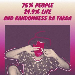 75% People 24.9% Life and Randomness ka Tadka