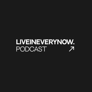 LIVEINEVERYNOW. Podcast