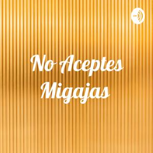 No Aceptes Migajas