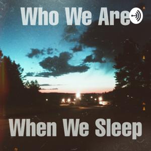 Who We Are When We Sleep