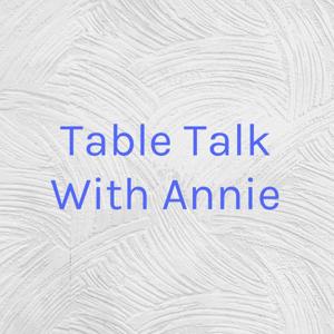 Table Talk With Annie