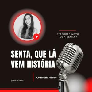 Senta, que lá vem história | Com Karla Ribeiro