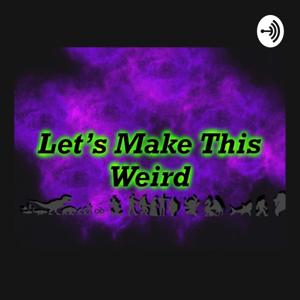 Let's Make This Weird