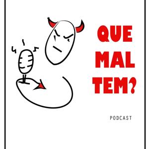 Que Mal Tem?- Podcast