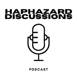 HAPHAZARD DISCUSSIONS PODCAST