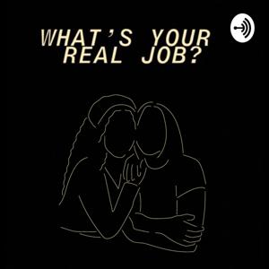 WHAT'S YOUR REAL JOB?