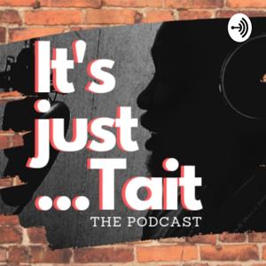 The It's Just...Tait Podcast
