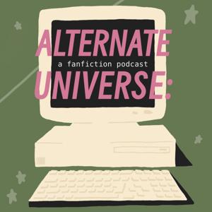 Alternate Universe: A fanfiction podcast