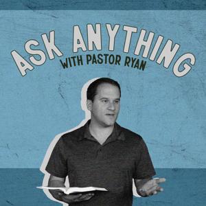 Ask Anything w/ Pastor Ryan