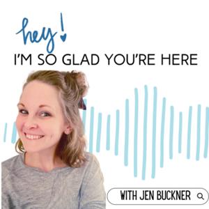 I’m So Glad You’re Here — with Jen Buckner