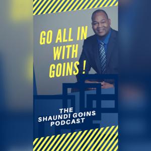 GO ALL IN WITH GOINS! THE SHAUNDI GOINS PODCAST