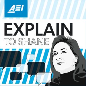 Explain to Shane by AEI Podcasts