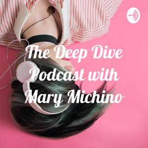 The Deep Dive Podcast with Mary Michino