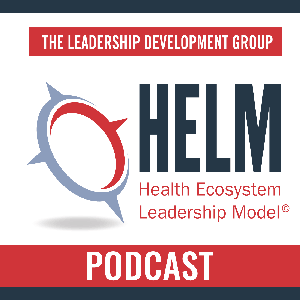 Health Ecosystem Leadership Model (HELM™) Podcast Series