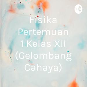 Fisika Pertemuan 1 Kelas XII (Gelombang Cahaya)