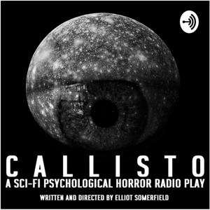 CALLISTO - A Sci-Fi Psychological Horror Radio Play by Elliot Somerfield