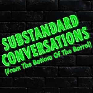 Substandard Conversations (From the Bottom of the Barrel)