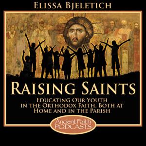 Raising Saints by Elissa Bjeletich Davis, and Ancient Faith Ministries