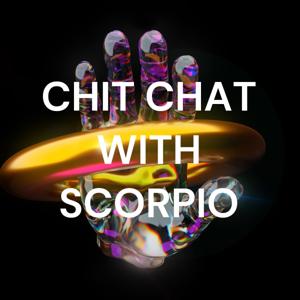 CHIT CHAT WITH SCORPIO