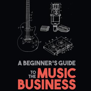 A Beginner's Guide to the Music Business