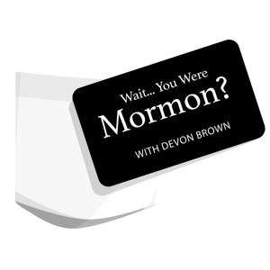 Wait... You Were Mormon? With Devon Brown