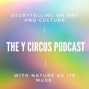 The Y Circus Podcast: Storytelling on Art and Culture, With Nature as its Muse 🌱