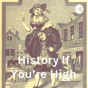 History If You're High