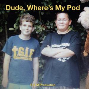 Dude, Where’s My Pod