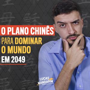 O Plano Chinês para dominar o mundo em 2049 l PODCAST LUCAS MANDARIM