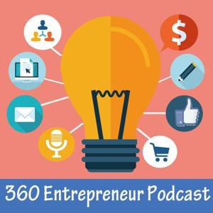 360 Entrepreneur Podcast: Advice for Entrepreneurs, Business-Builders and Small Business Owners