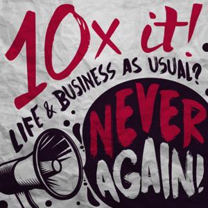 10X it! Life  Business as Usual? Never Again!