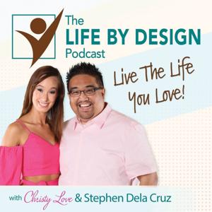 Life By Design Podcast w/ Christy Love & Stephen Dela Cruz