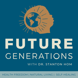 Future Generations Podcast with Dr. Stanton Hom by Weekly discussions with incredible influencers in Health Freedom, Self-Heal