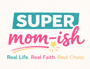 Supermom-ish- Real Life. Real Faith. Real Humor