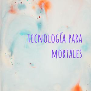tecnología para mortales