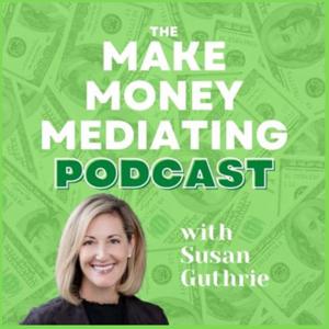 The Make Money Mediating Podcast with Susan Guthrie by Susan E. Guthrie LLC