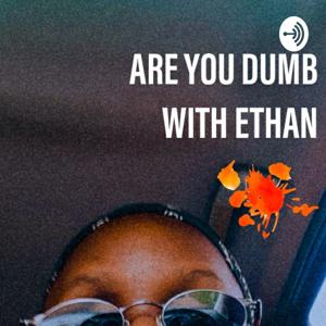 Are You Dumb With Ethan