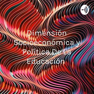 Dimensión Socioeconómica y Política De La Educación