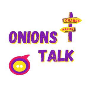 Onions Talk: Change making through social engagement