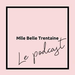 Mlle Belle Trentaine Le podcast