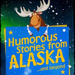 Humorous Stories from ALASKA... and beyond